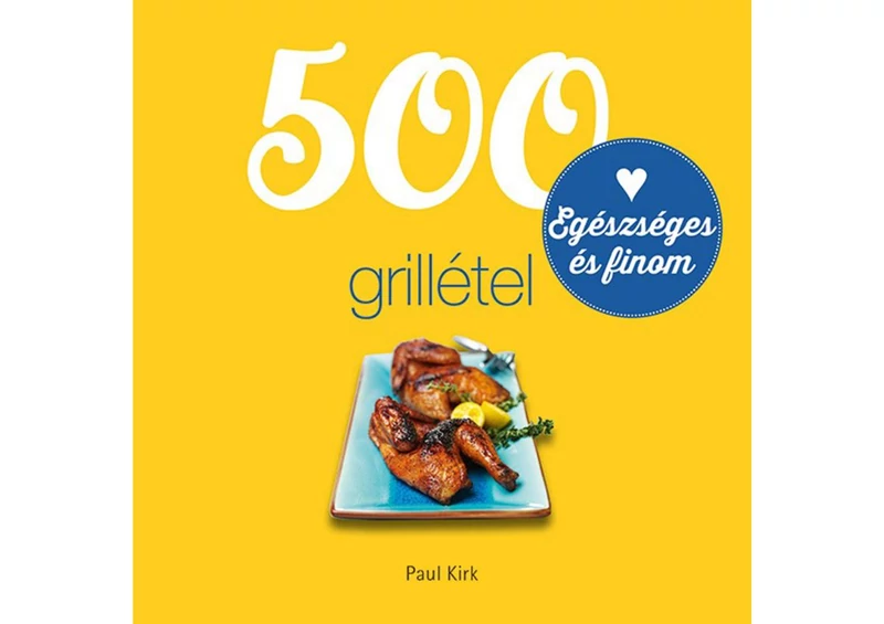 500 Grillétel egészséges és finom - Szakácskönyv